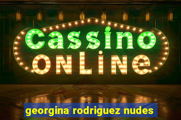 georgina rodriguez nudes